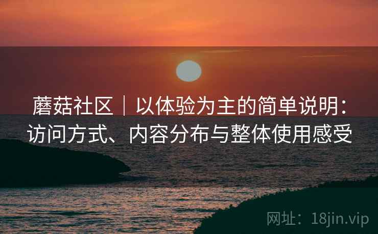 蘑菇社区｜以体验为主的简单说明：访问方式、内容分布与整体使用感受