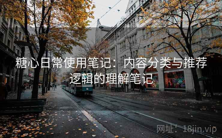 糖心日常使用笔记：内容分类与推荐逻辑的理解笔记